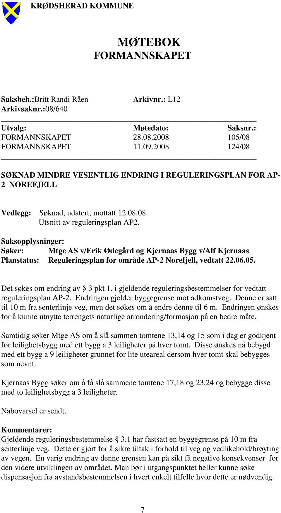 Saksopplysninger: Søker: Mtge AS v/erik Ødegård og Kjernaas Bygg v/alf Kjernaas Planstatus: Reguleringsplan for område AP-2 Norefjell, vedtatt 22.06.05. Det søkes om endring av 3 pkt 1.