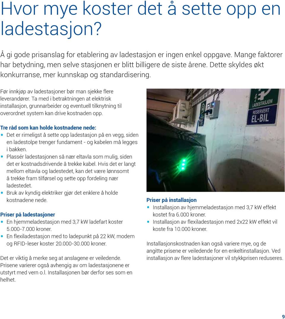 Før innkjøp av ladestasjoner bør man sjekke flere leverandører. Ta med i betraktningen at elektrisk installasjon, grunnarbeider og eventuell tilknytning til overordnet system kan drive kostnaden opp.