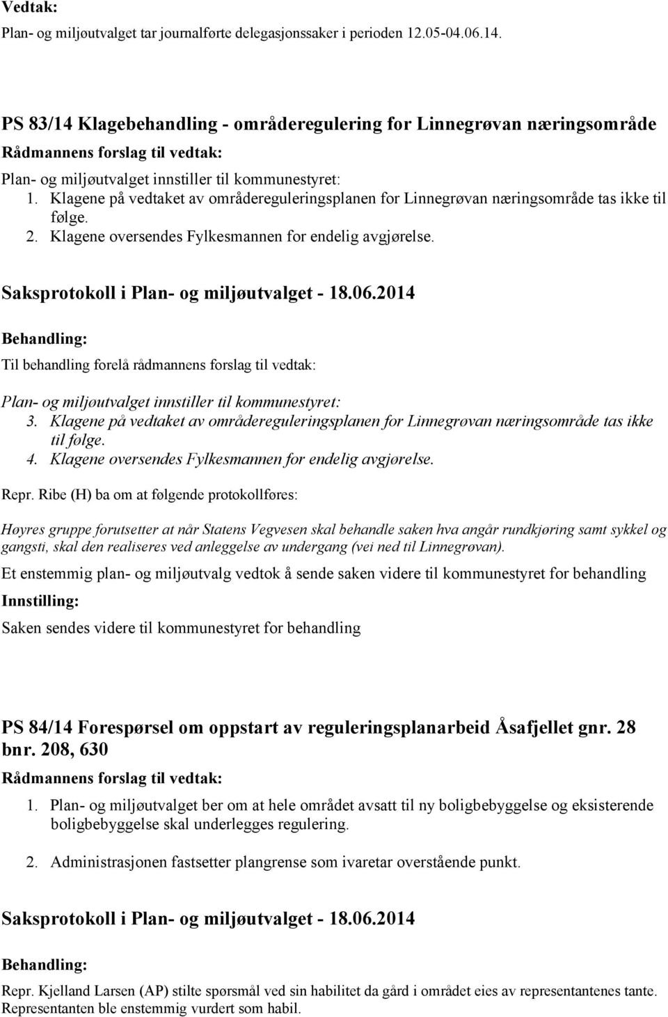 Klagene på vedtaket av områdereguleringsplanen for Linnegrøvan næringsområde tas ikke til følge. 2. Klagene oversendes Fylkesmannen for endelig avgjørelse.