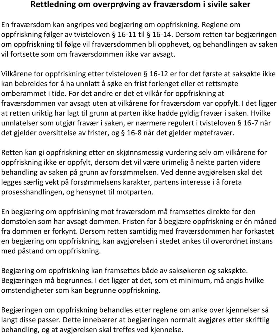 Vilkårene for oppfriskning etter tvisteloven 16-12 er for det første at saksøkte ikke kan bebreides for å ha unnlatt å søke en frist forlenget eller et rettsmøte omberammet i tide.