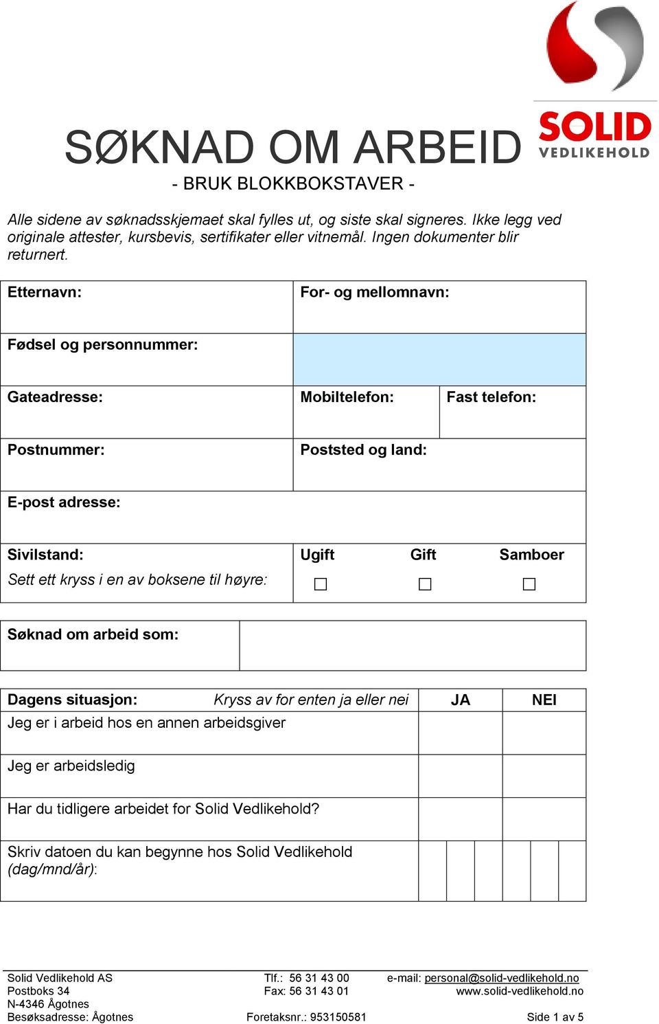 Etternavn: For- og mellomnavn: Fødsel og personnummer: Gateadresse: Mobiltelefon: Fast telefon: Postnummer: Poststed og land: E-post adresse: Sivilstand: Sett ett kryss i en av boksene