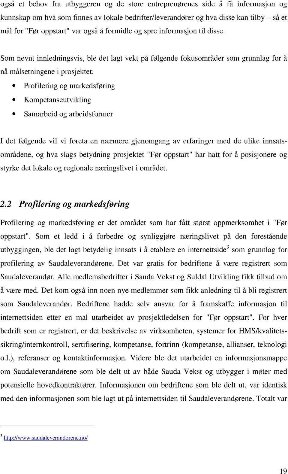 Som nevnt innledningsvis, ble det lagt vekt på følgende fokusområder som grunnlag for å nå målsetningene i prosjektet: Profilering og markedsføring Kompetanseutvikling Samarbeid og arbeidsformer I