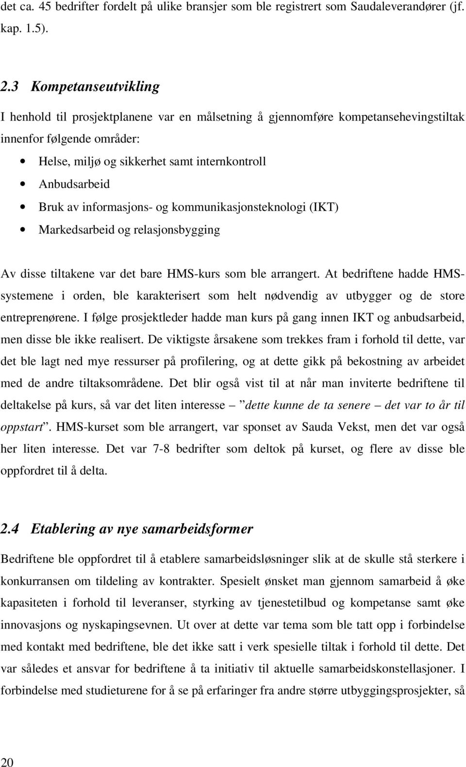 av informasjons- og kommunikasjonsteknologi (IKT) Markedsarbeid og relasjonsbygging Av disse tiltakene var det bare HMS-kurs som ble arrangert.