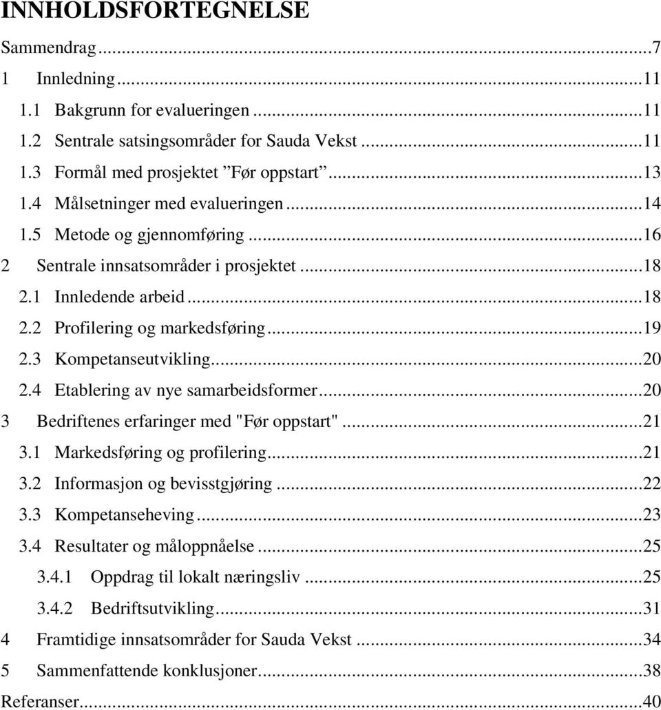 3 Kompetanseutvikling...20 2.4 Etablering av nye samarbeidsformer...20 3 Bedriftenes erfaringer med "Før oppstart"...21 3.1 Markedsføring og profilering...21 3.2 Informasjon og bevisstgjøring...22 3.