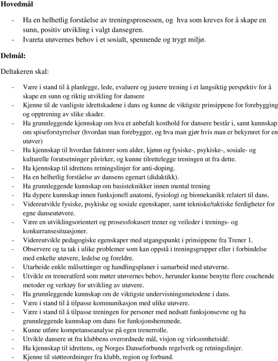 Delmål: Deltakeren skal: - Være i stand til å planlegge, lede, evaluere og justere trening i et langsiktig perspektiv for å skape en sunn og riktig utvikling for dansere - Kjenne til de vanligste