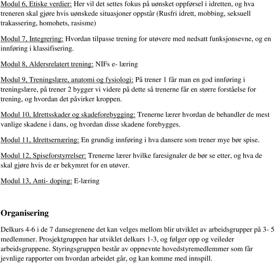 Modul 8, Aldersrelatert trening: NIFs e- læring Modul 9, Treningslære, anatomi og fysiologi: På trener 1 får man en god innføring i treningslære, på trener 2 bygger vi videre på dette så trenerne får