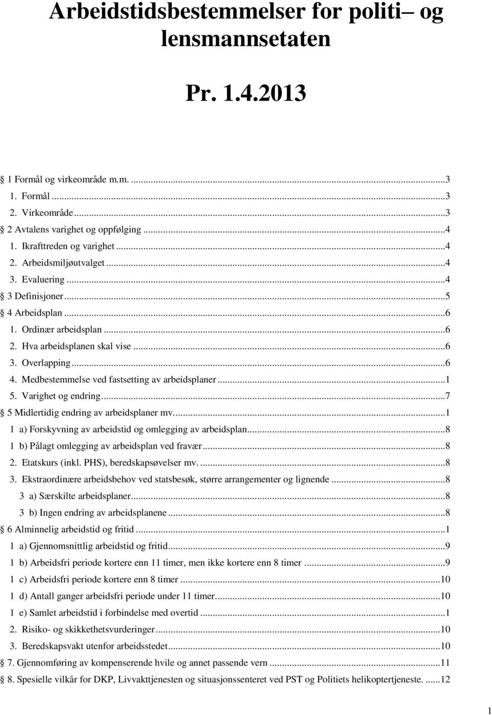 Medbestemmelse ved fastsetting av arbeidsplaner...1 5. Varighet og endring...7 5 Midlertidig endring av arbeidsplaner mv...1 1 a) Forskyvning av arbeidstid og omlegging av arbeidsplan.