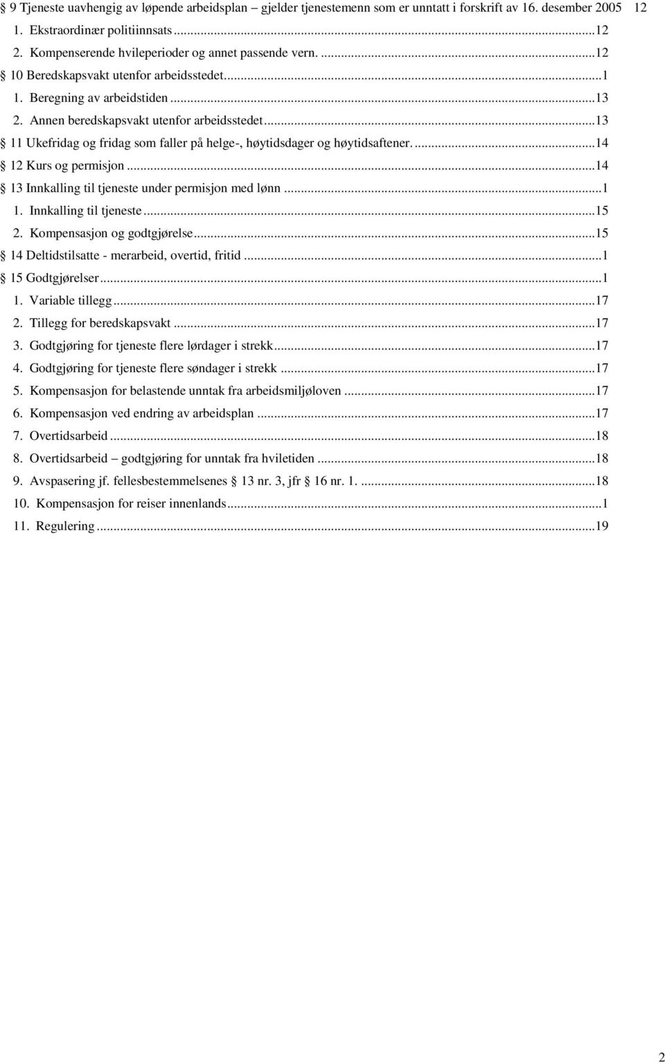 .. 13 11 Ukefridag og fridag som faller på helge-, høytidsdager og høytidsaftener.... 14 12 Kurs og permisjon... 14 13 Innkalling til tjeneste under permisjon med lønn...1 1. Innkalling til tjeneste... 15 2.