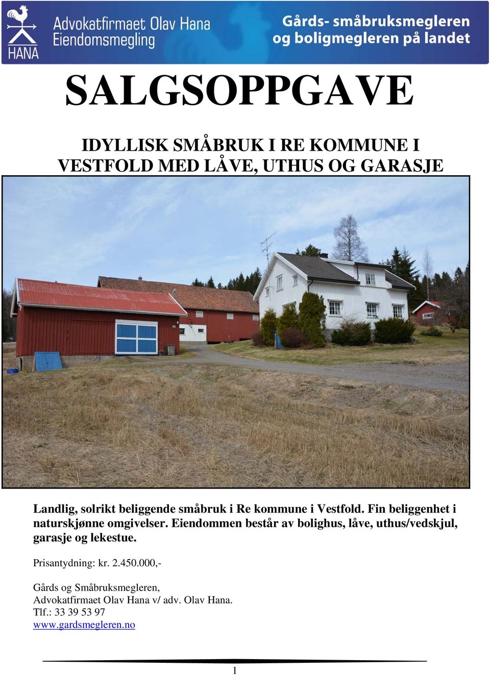 Eiendommen består av bolighus, låve, uthus/vedskjul, garasje og lekestue. Prisantydning: kr. 2.450.