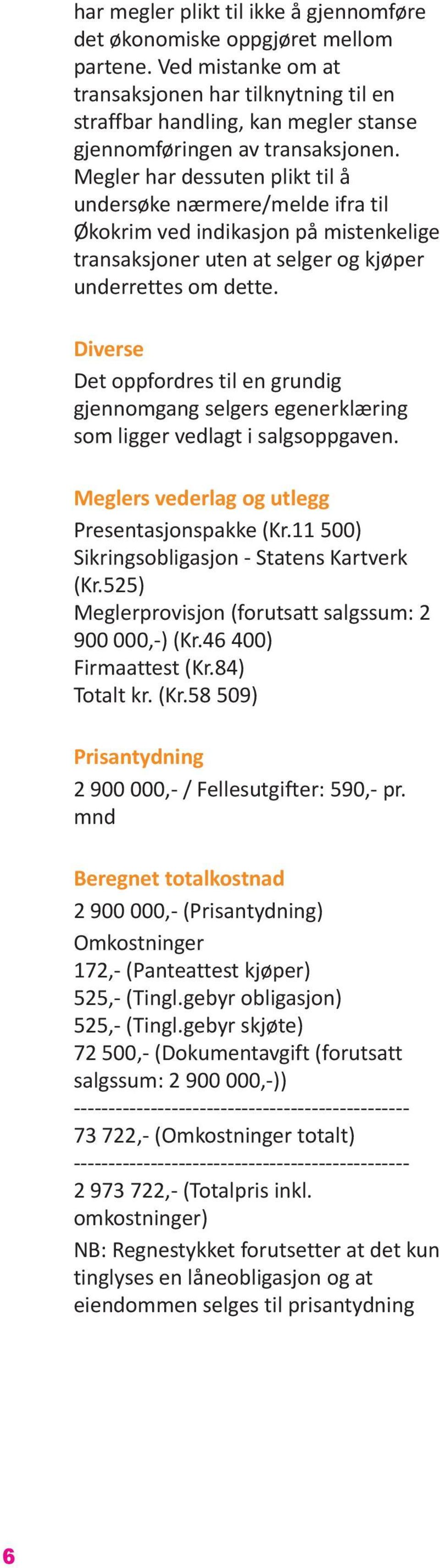 Megler har dessuten plikt til å undersøke nærmere/melde ifra til Økokrim ved indikasjon på mistenkelige transaksjoner uten at selger og kjøper underrettes om dette.