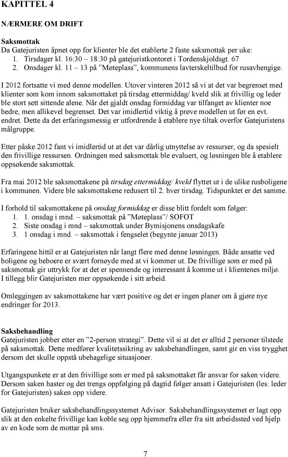 Utover vinteren 2012 så vi at det var begrenset med klienter som kom innom saksmottaket på tirsdag ettermiddag/ kveld slik at frivillig og leder ble stort sett sittende alene.