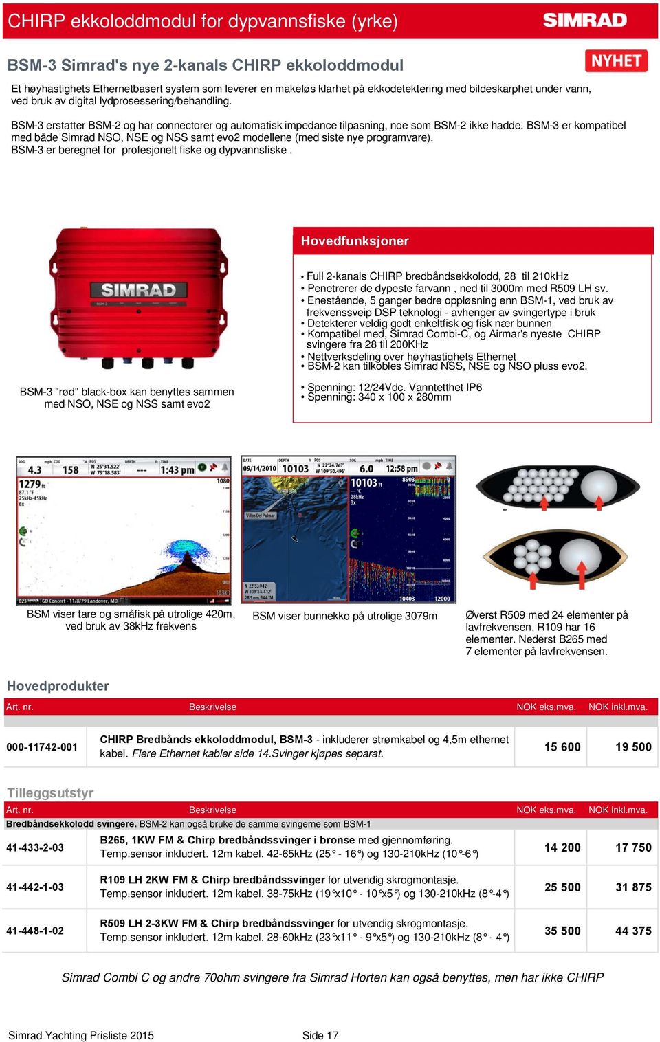 BSM-3 er kompatibel med både Simrad NSO, NSE og NSS samt evo2 modellene (med siste nye programvare). BSM-3 er beregnet for profesjonelt fiske og dypvannsfiske.