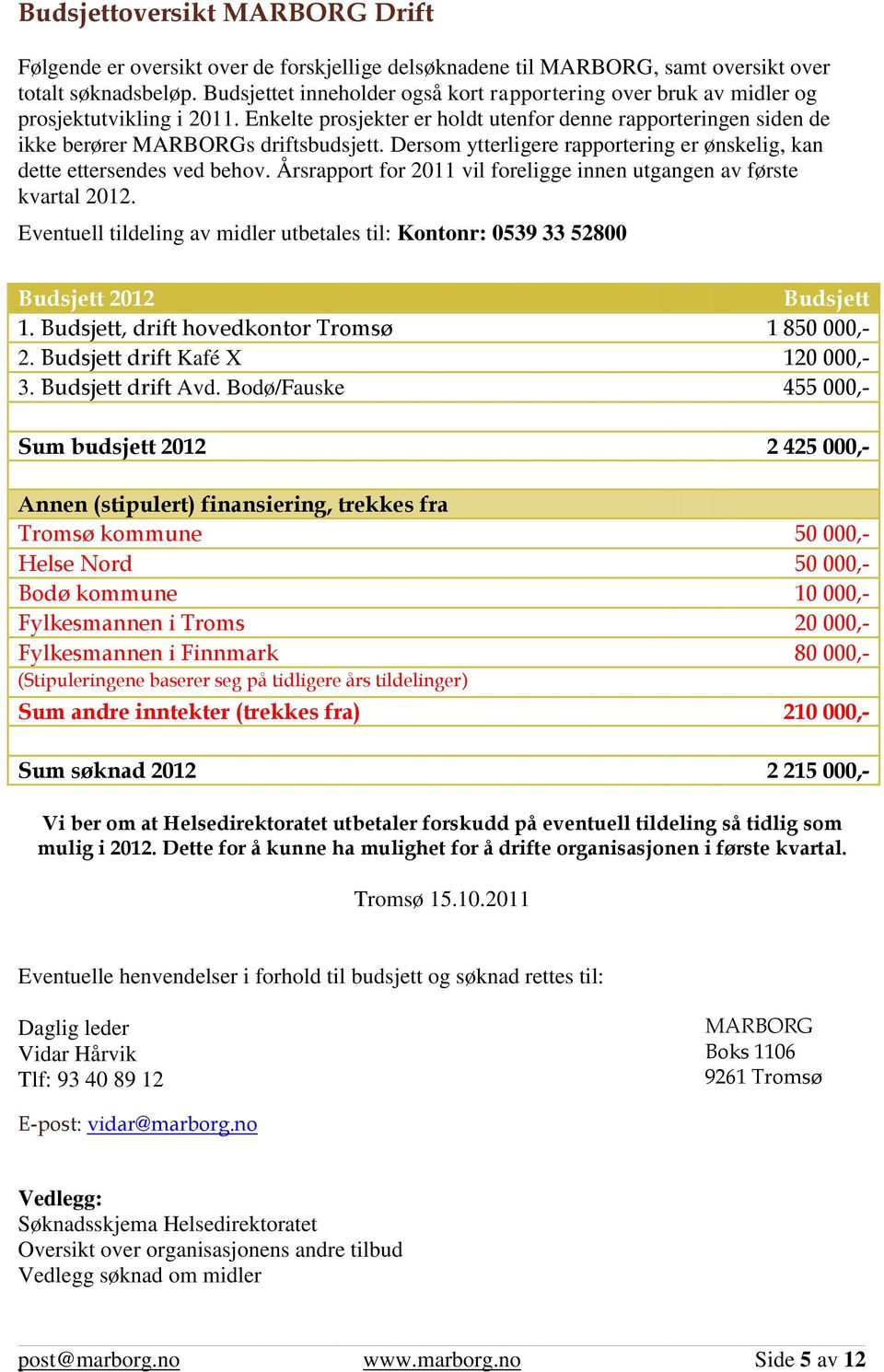 Dersom ytterligere rapportering er ønskelig, kan dette ettersendes ved behov. Årsrapport for 2011 vil foreligge innen utgangen av første kvartal 2012.