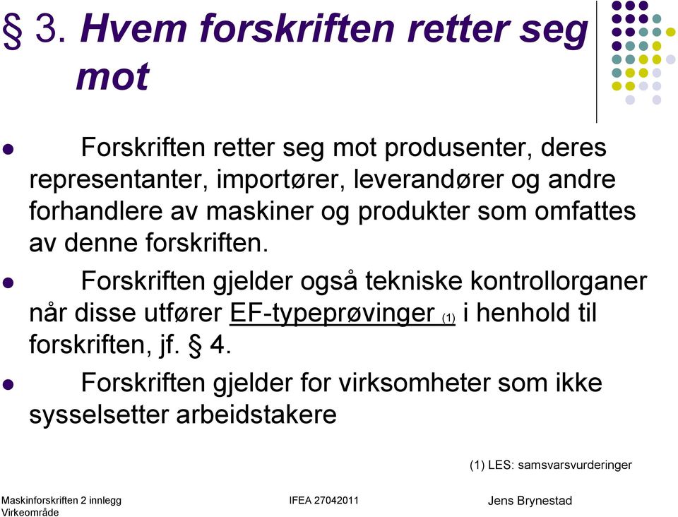 Forskriften gjelder også tekniske kontrollorganer når disse utfører EF-typeprøvinger (1) i henhold til