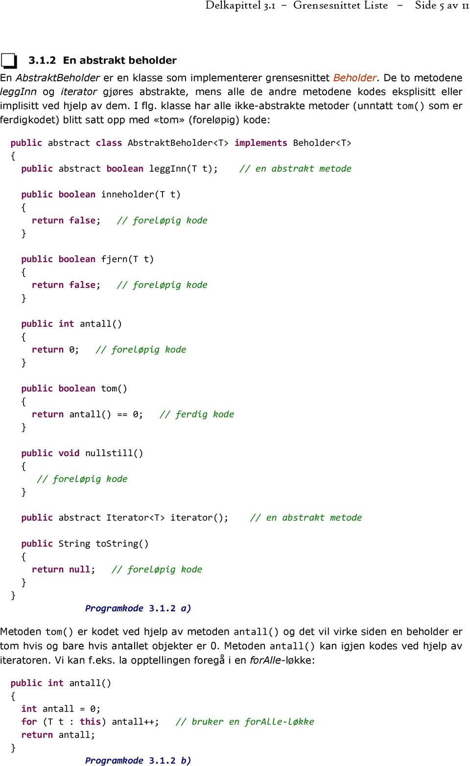 klasse har alle ikke-abstrakte metoder (unntatt tom() som er ferdigkodet) blitt satt opp med «tom» (foreløpig) kode: public abstract class AbstraktBeholder<T> implements Beholder<T> public abstract
