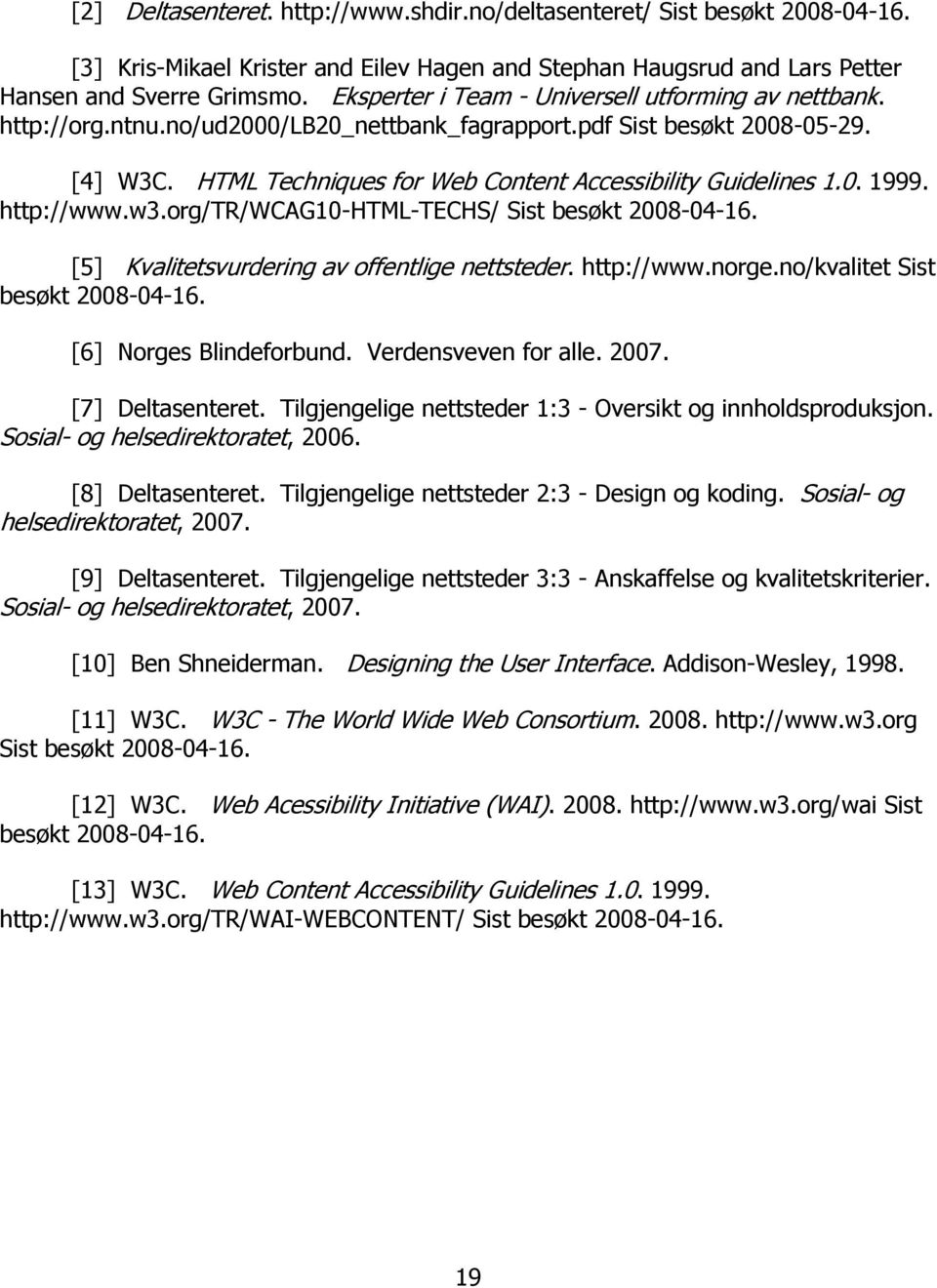 0. 1999. http://www.w3.org/tr/wcag10-html-techs/ Sist besøkt 2008-04-16. [5] Kvalitetsvurdering av offentlige nettsteder. http://www.norge.no/kvalitet Sist besøkt 2008-04-16. [6] Norges Blindeforbund.