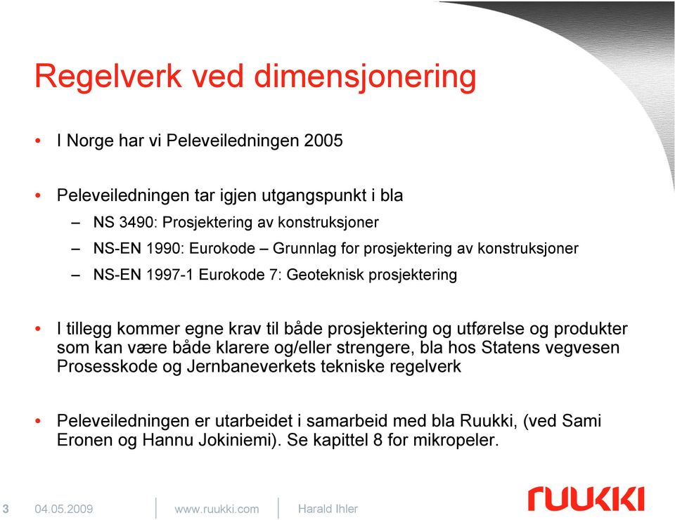 prosjektering og utførelse og produkter som kan være både klarere og/eller strengere, bla hos Statens vegvesen Prosesskode og Jernbaneverkets tekniske