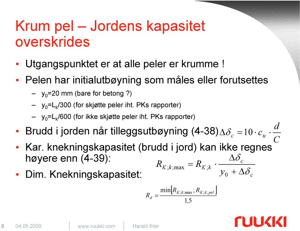 PKs rapporter) y 0 =L k /600 (for ikke skjøtte peler iht. PKs rapporter) Brudd i jorden når tilleggsutbøyning (4-38) Δδ = 10 Kar.