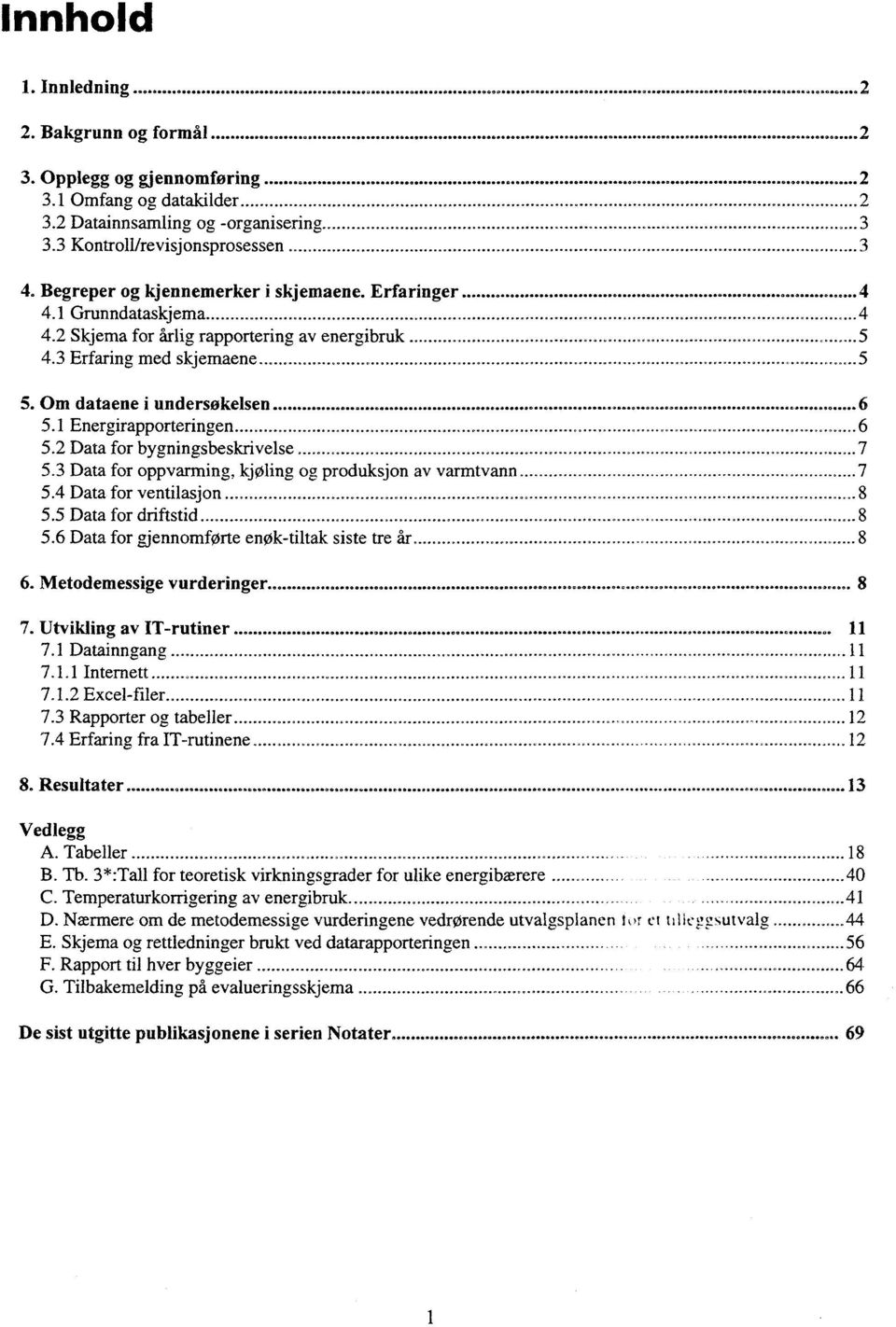 .................................... 6 5. Data for bygnngsbeskrvelse............... _....._..._... _...... 7 5. Data for oppvarmng, kjølng og produksjon av varmtvann 7 5.4 Data for ventlasj on................... 8 5.