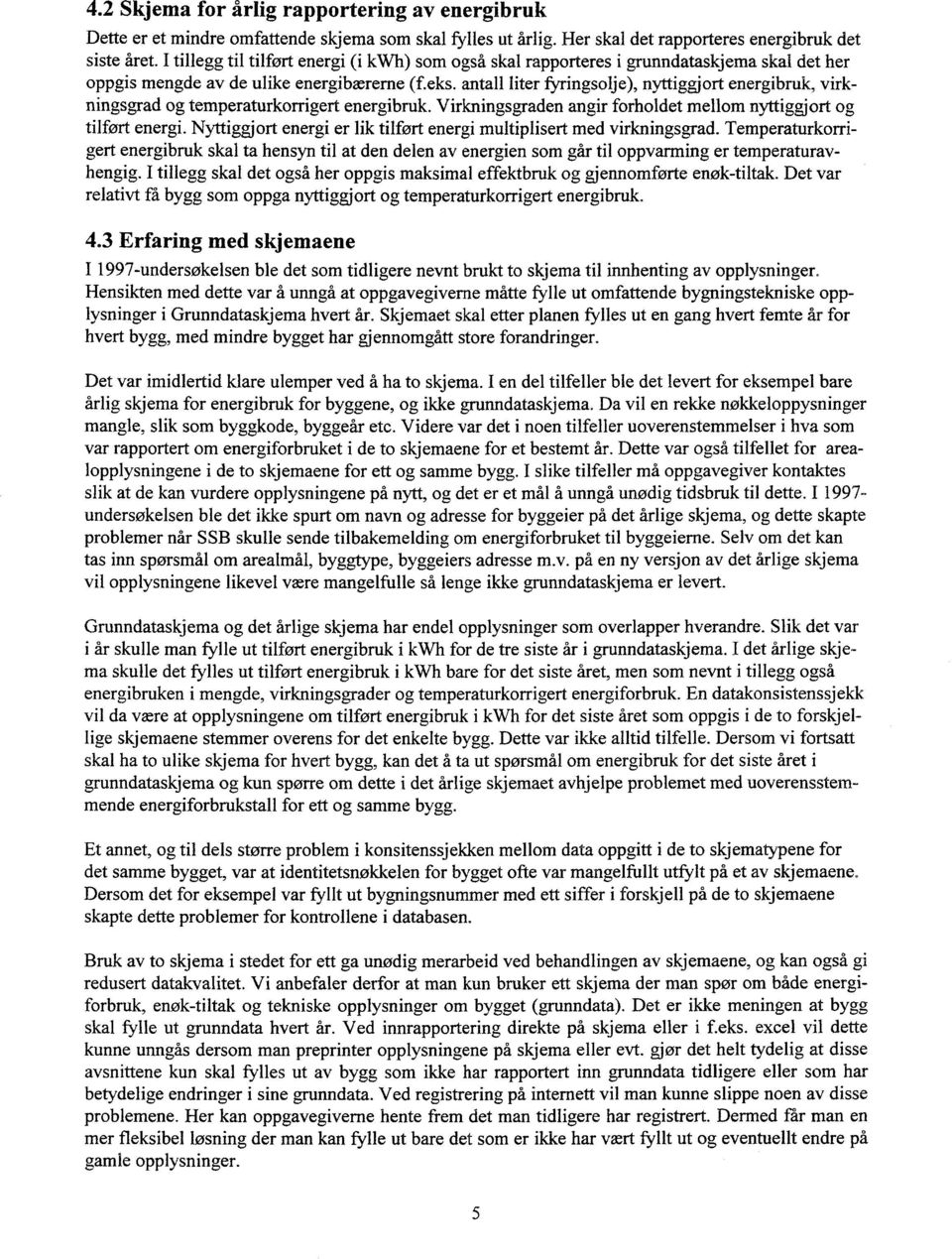 antall lter fyrngsolje), nyttggjort energbruk, vrknngsgrad og temperaturkorrgert energbruk. Vrknngsgraden angr forholdet mellom nyttggjort og tlfort energ.