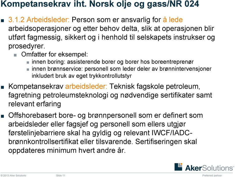 Omfatter for eksempel: innen boring: assisterende borer og borer hos boreentreprenør innen brønnservice: personell som leder deler av brønnintervensjoner inkludert bruk av eget trykkontrollutstyr