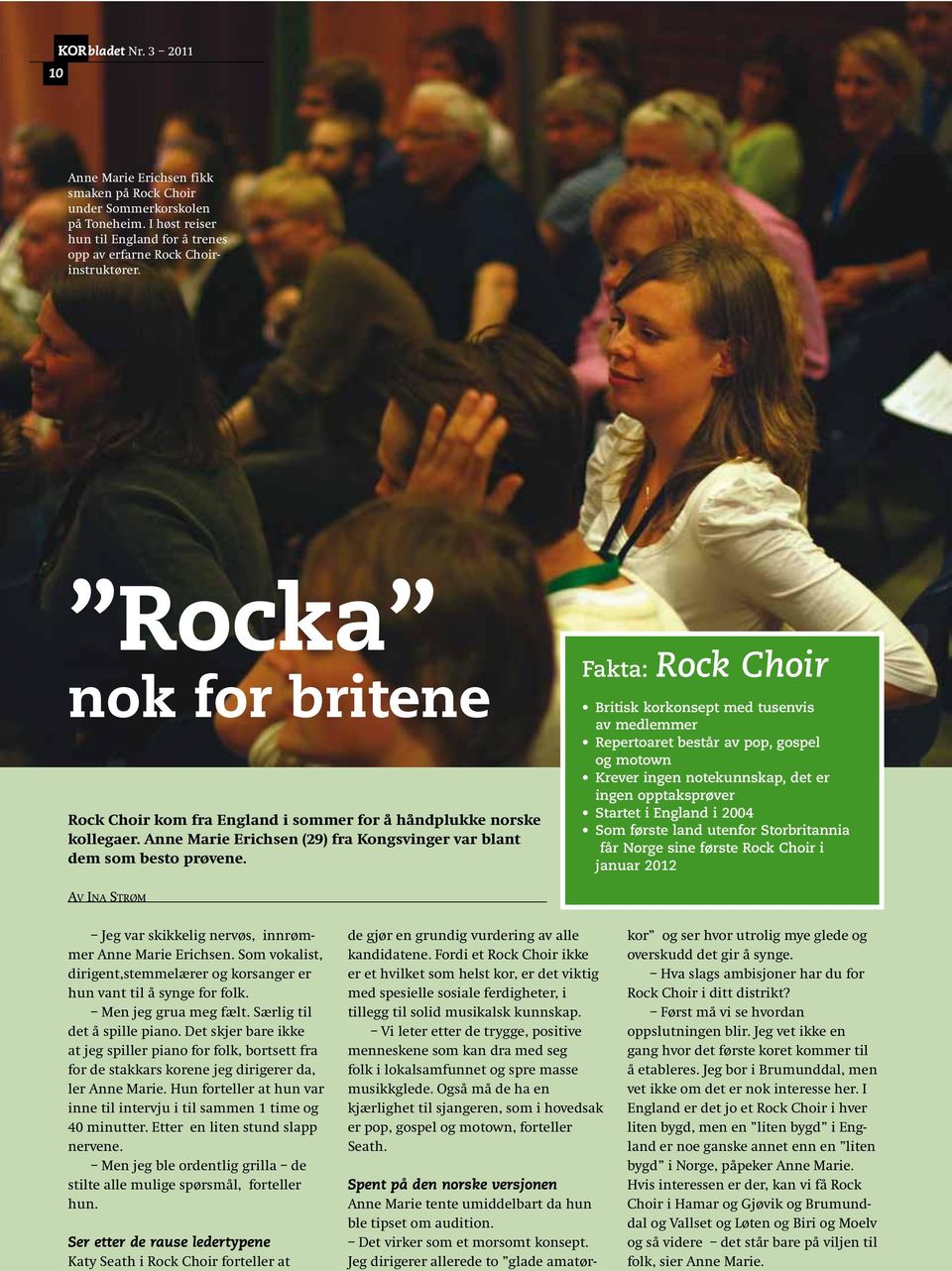 Fakta: Rock Choir av medlemmer og motown ingen opptaksprøver får Norge sine første Rock Choir i januar 2012 AV INA STRØM Jeg var skikkelig nervøs, innrømmer Anne Marie Erichsen.