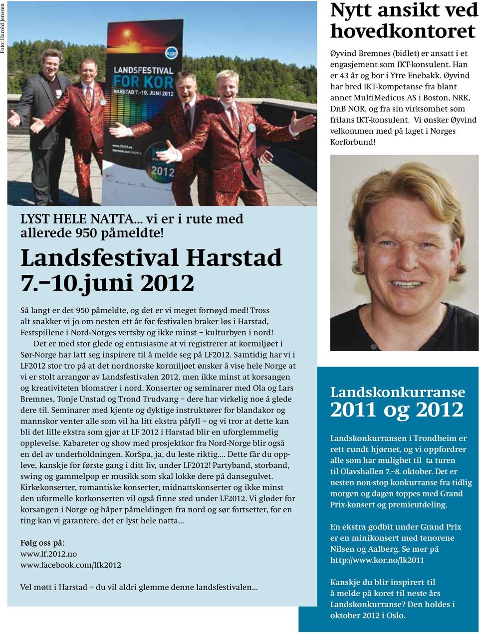 LYST HELE NATTA vi er i rute med allerede 950 påmeldte! Landsfestival Harstad 7. 10.juni 2012 Så langt er det 950 påmeldte, og det er vi meget fornøyd med!