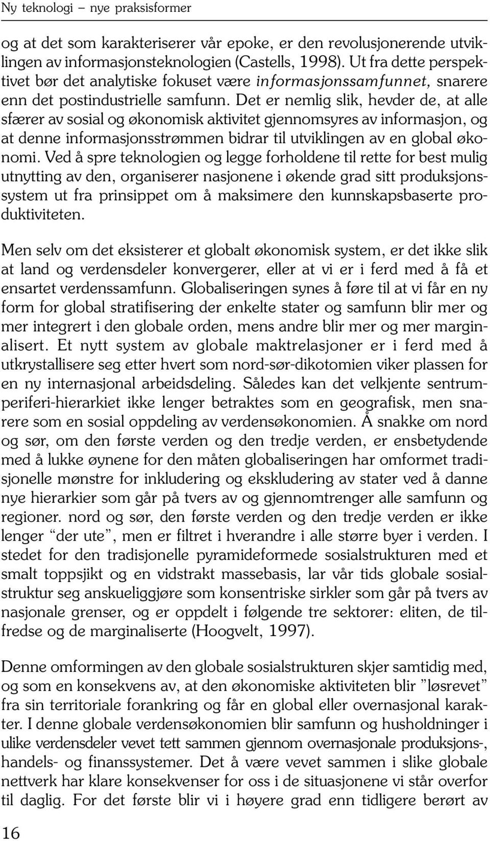 Det er nemlig slik, hevder de, at alle sfærer av sosial og økonomisk aktivitet gjennomsyres av informasjon, og at denne informasjonsstrømmen bidrar til utviklingen av en global økonomi.