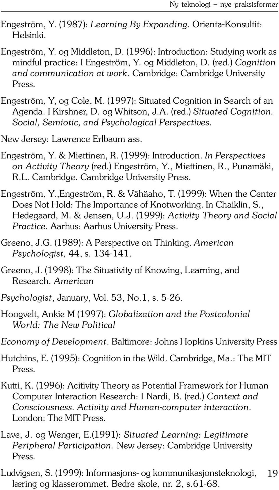 ) Situated Cognition. Social, Semiotic, and Psychological Perspectives. New Jersey: Lawrence Erlbaum ass. Engeström, Y. & Miettinen, R. (1999): Introduction. In Perspectives on Activity Theory (red.