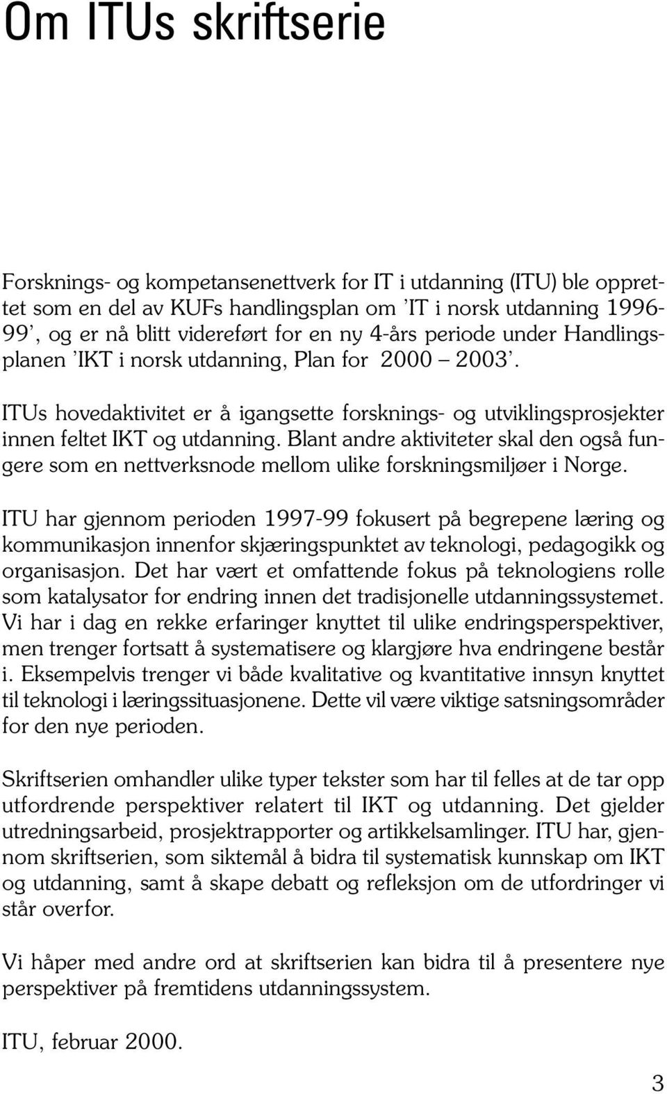 ITUs hovedaktivitet er å igangsette forsknings- og utviklingsprosjekter innen feltet IKT og utdanning.