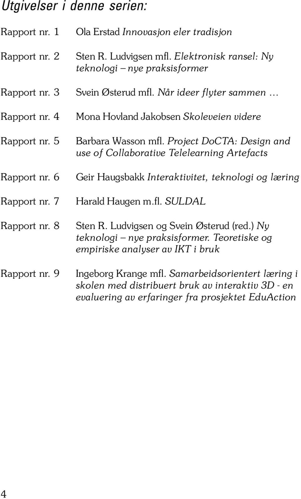 Project DoCTA: Design and use of Collaborative Telelearning Artefacts Geir Haugsbakk Interaktivitet, teknologi og læring Harald Haugen m.fl. SULDAL Sten R. Ludvigsen og Svein Østerud (red.