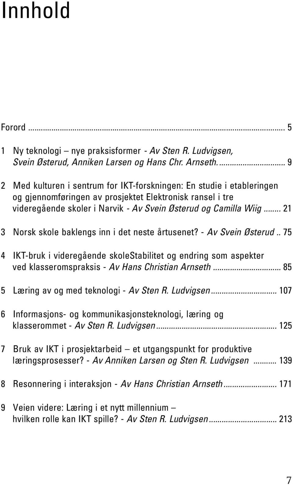 .. 21 3 Norsk skole baklengs inn i det neste årtusenet? - Av Svein Østerud.. 75 4 IKT-bruk i videregående skolestabilitet og endring som aspekter ved klasseromspraksis - Av Hans Christian Arnseth.