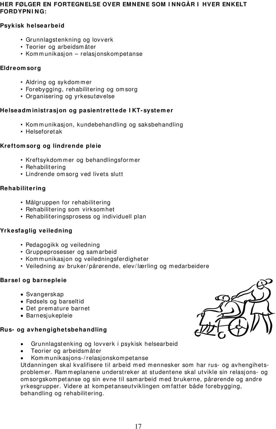 Helseforetak Kreftomsorg og lindrende pleie Kreftsykdommer og behandlingsformer Rehabilitering Lindrende omsorg ved livets slutt Rehabilitering Målgruppen for rehabilitering Rehabilitering som