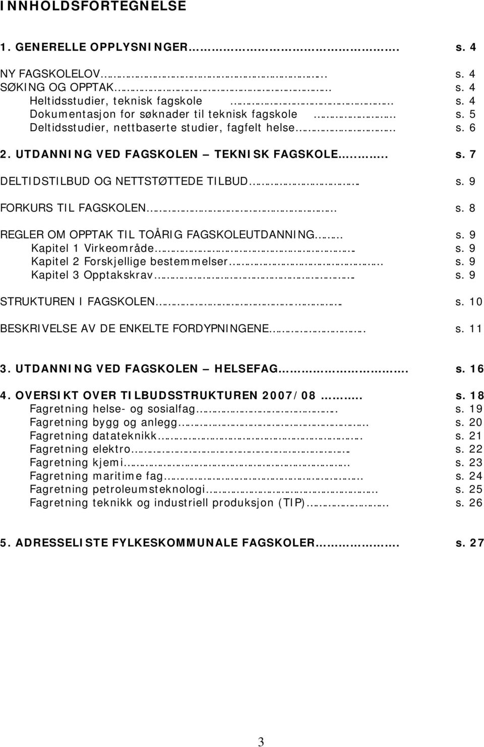 8 REGLER OM OPPTAK TIL TOÅRIG FAGSKOLEUTDANNING s. 9 Kapitel 1 Virkeområde. s. 9 Kapitel 2 Forskjellige bestemmelser s. 9 Kapitel 3 Opptakskrav. s. 9 STRUKTUREN I FAGSKOLEN.. s. 10 BESKRIVELSE AV DE ENKELTE FORDYPNINGENE.