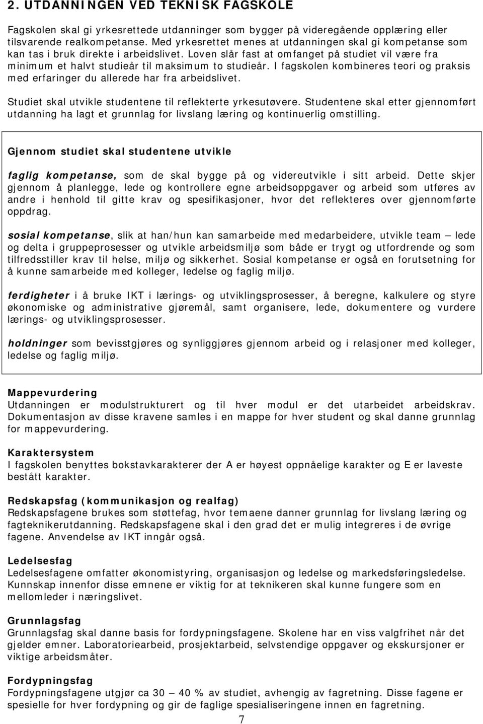 Loven slår fast at omfanget på studiet vil være fra minimum et halvt studieår til maksimum to studieår. I n kombineres teori og praksis med erfaringer du allerede har fra arbeidslivet.