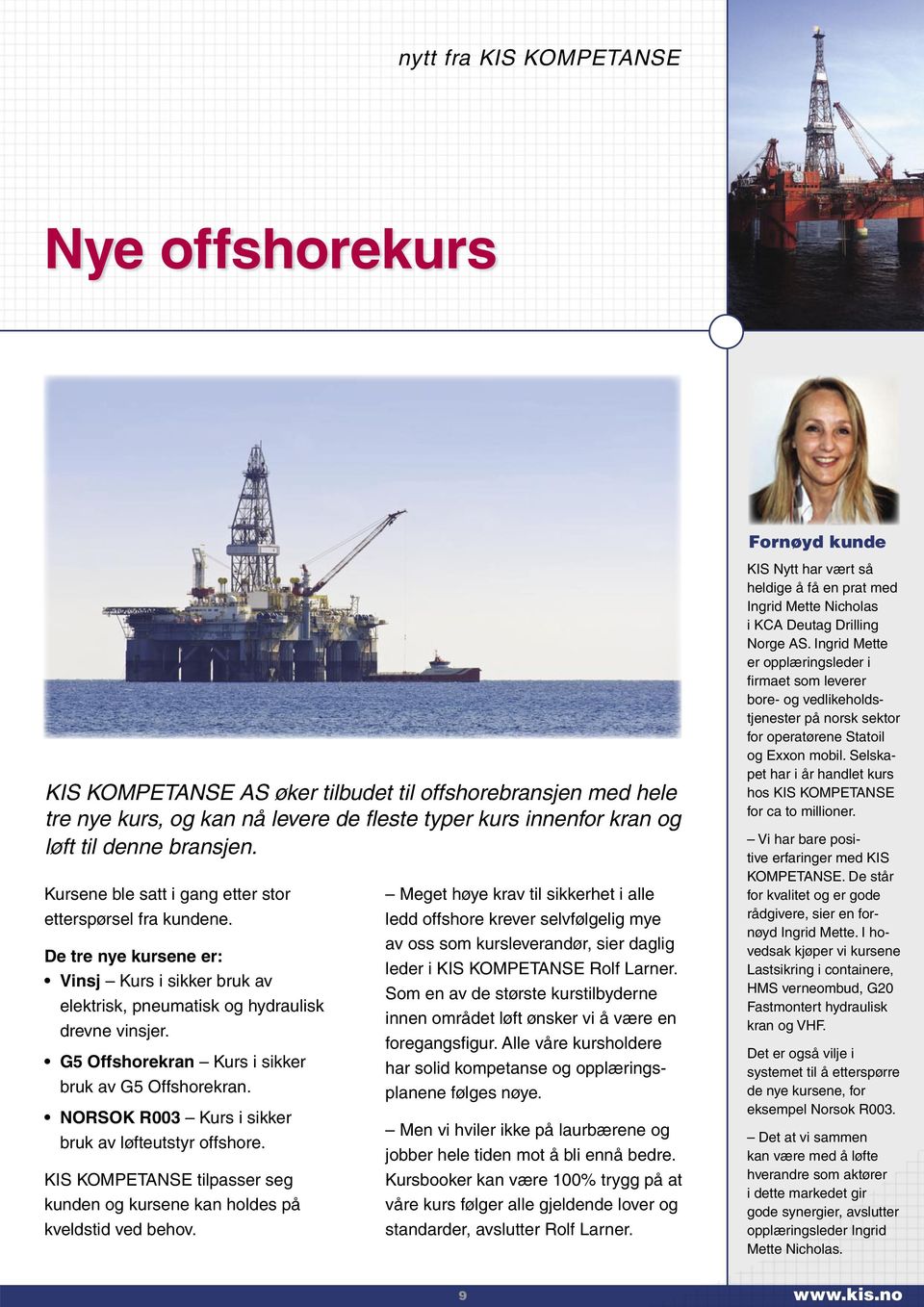 G5 Offshorekran Kurs i sikker bruk av G5 Offshorekran. NORSOK R003 Kurs i sikker bruk av løfteutstyr offshore. KIS KOMPETANSE tilpasser seg kunden og kursene kan holdes på kveldstid ved behov.