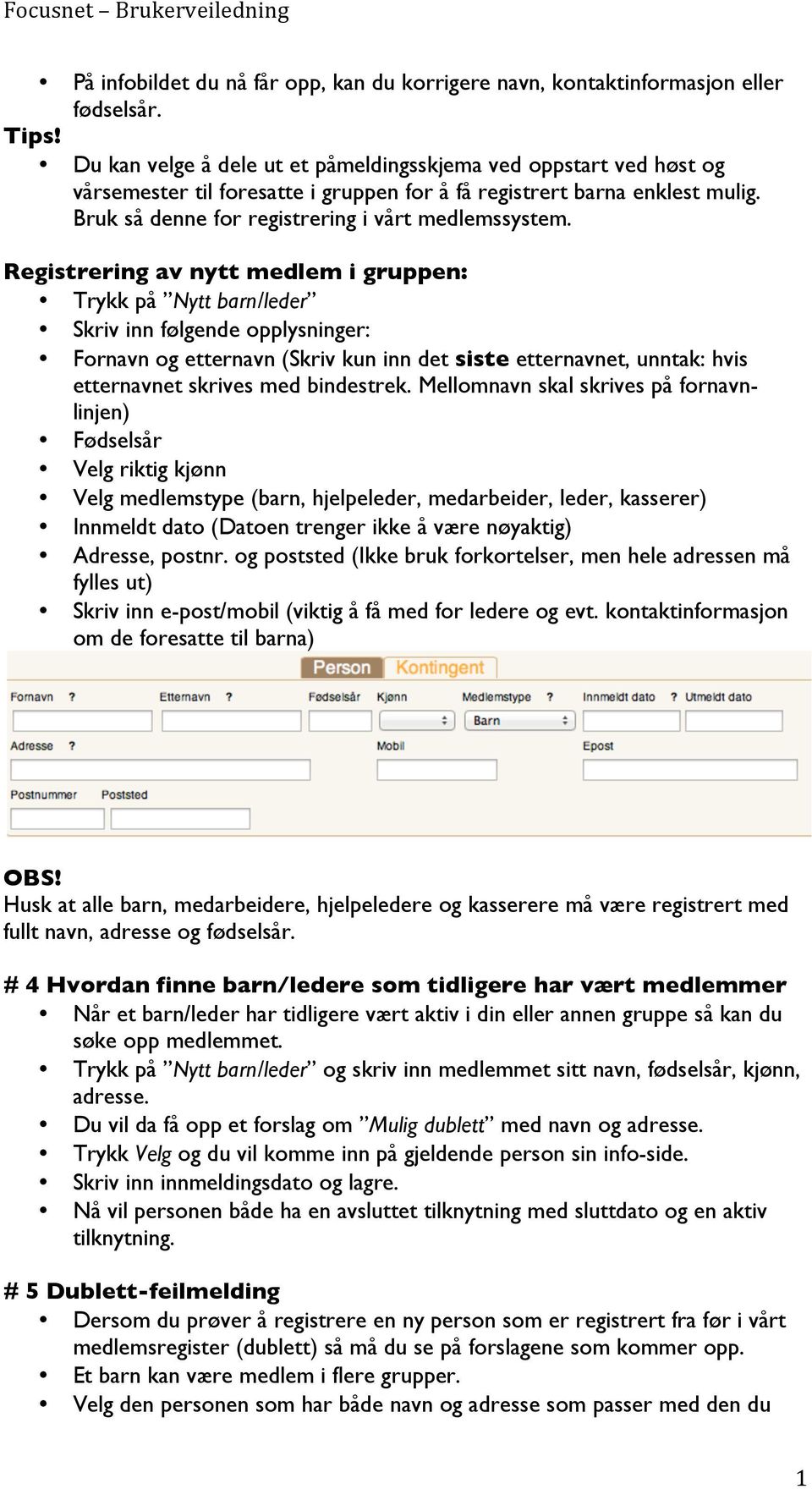 Registrering av nytt medlem i gruppen: Trykk på Nytt barn/leder Skriv inn følgende opplysninger: Fornavn og etternavn (Skriv kun inn det siste etternavnet, unntak: hvis etternavnet skrives med