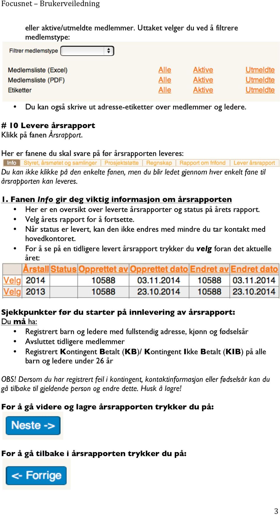 Fanen Info gir deg viktig informasjon om årsrapporten Her er en oversikt over leverte årsrapporter og status på årets rapport. Velg årets rapport for å fortsette.