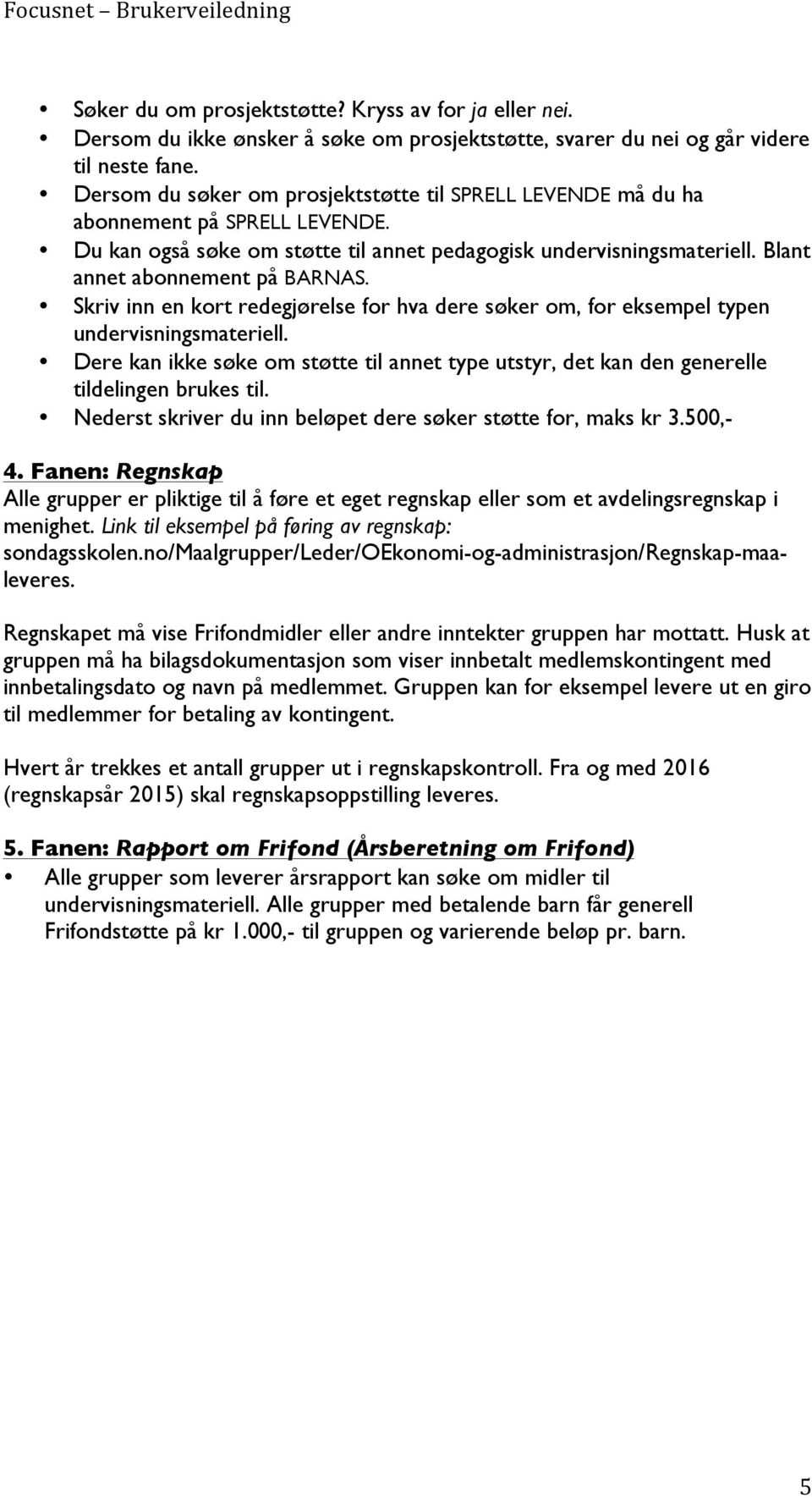 Skriv inn en kort redegjørelse for hva dere søker om, for eksempel typen undervisningsmateriell. Dere kan ikke søke om støtte til annet type utstyr, det kan den generelle tildelingen brukes til.