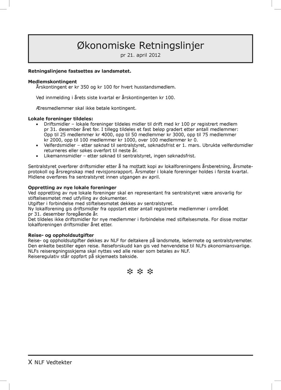 Lokale foreninger tildeles: Driftsmidler lokale foreninger tildeles midler til drift med kr 100 pr registrert medlem pr 31. desember året før.