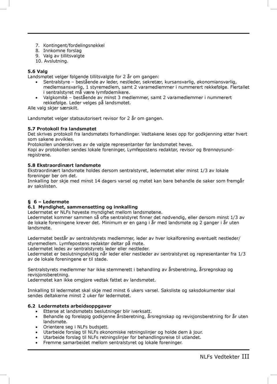 varamedlemmer i nummerert rekkefølge. Flertallet i sentralstyret må være lymfødemikere. Valgkomité bestående av minst 3 medlemmer, samt 2 varamedlemmer i nummerert rekkefølge.