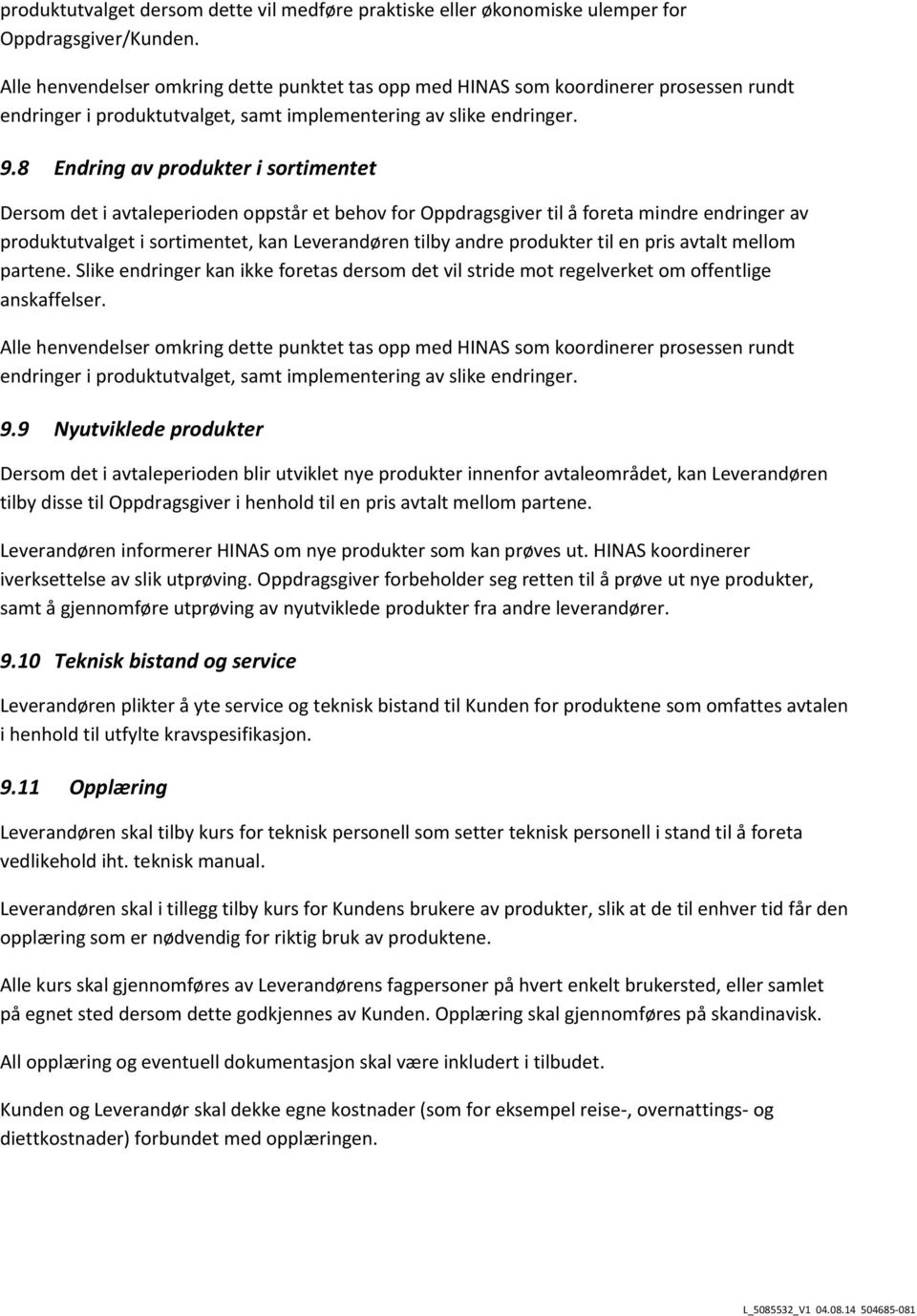 8 Endring av produkter i sortimentet Dersom det i avtaleperioden oppstår et behov for Oppdragsgiver til å foreta mindre endringer av produktutvalget i sortimentet, kan Leverandøren tilby andre