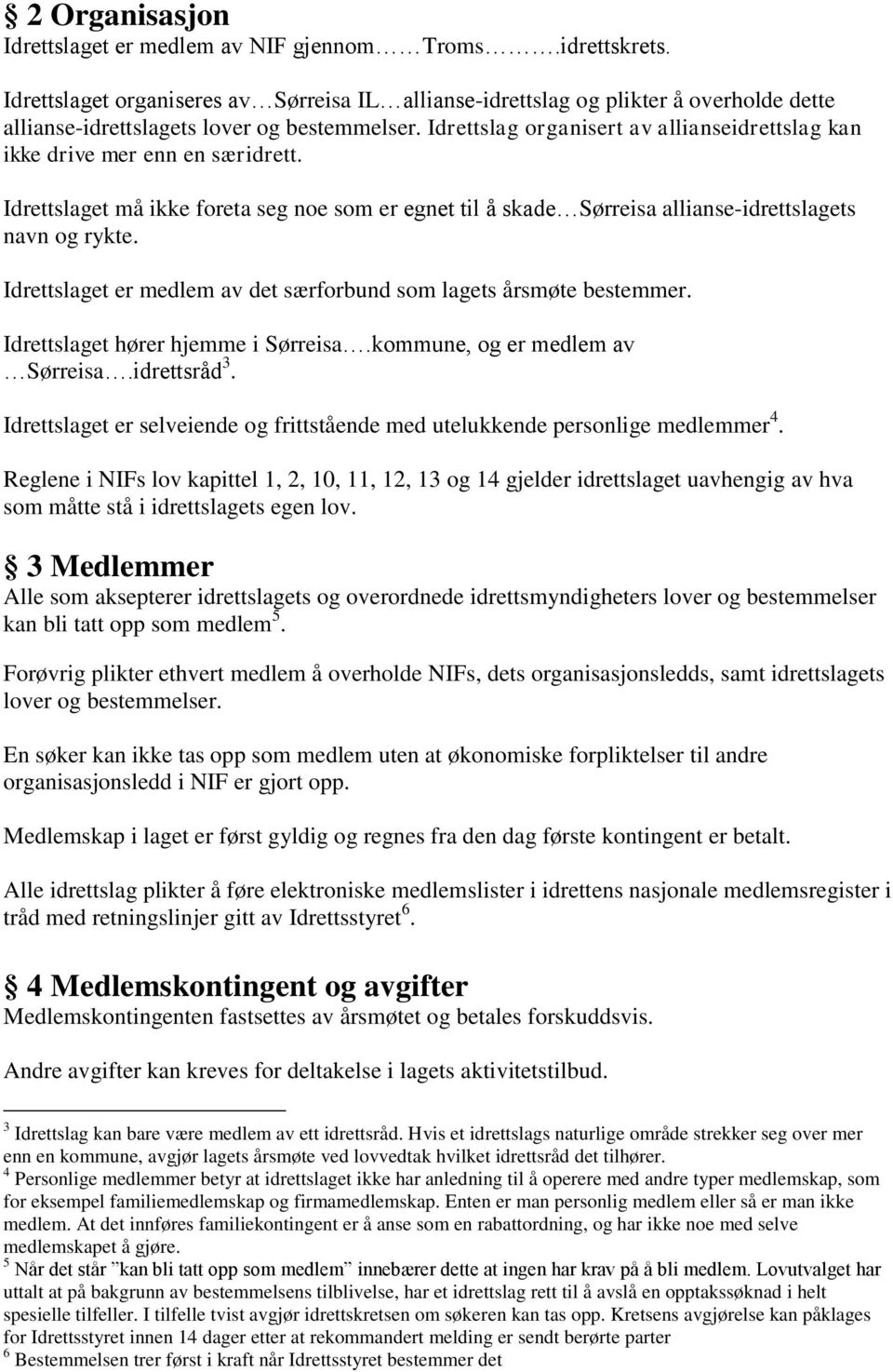 Idrettslag organisert av allianseidrettslag kan ikke drive mer enn en særidrett. Idrettslaget må ikke foreta seg noe som er egnet til å skade Sørreisa allianse-idrettslagets navn og rykte.