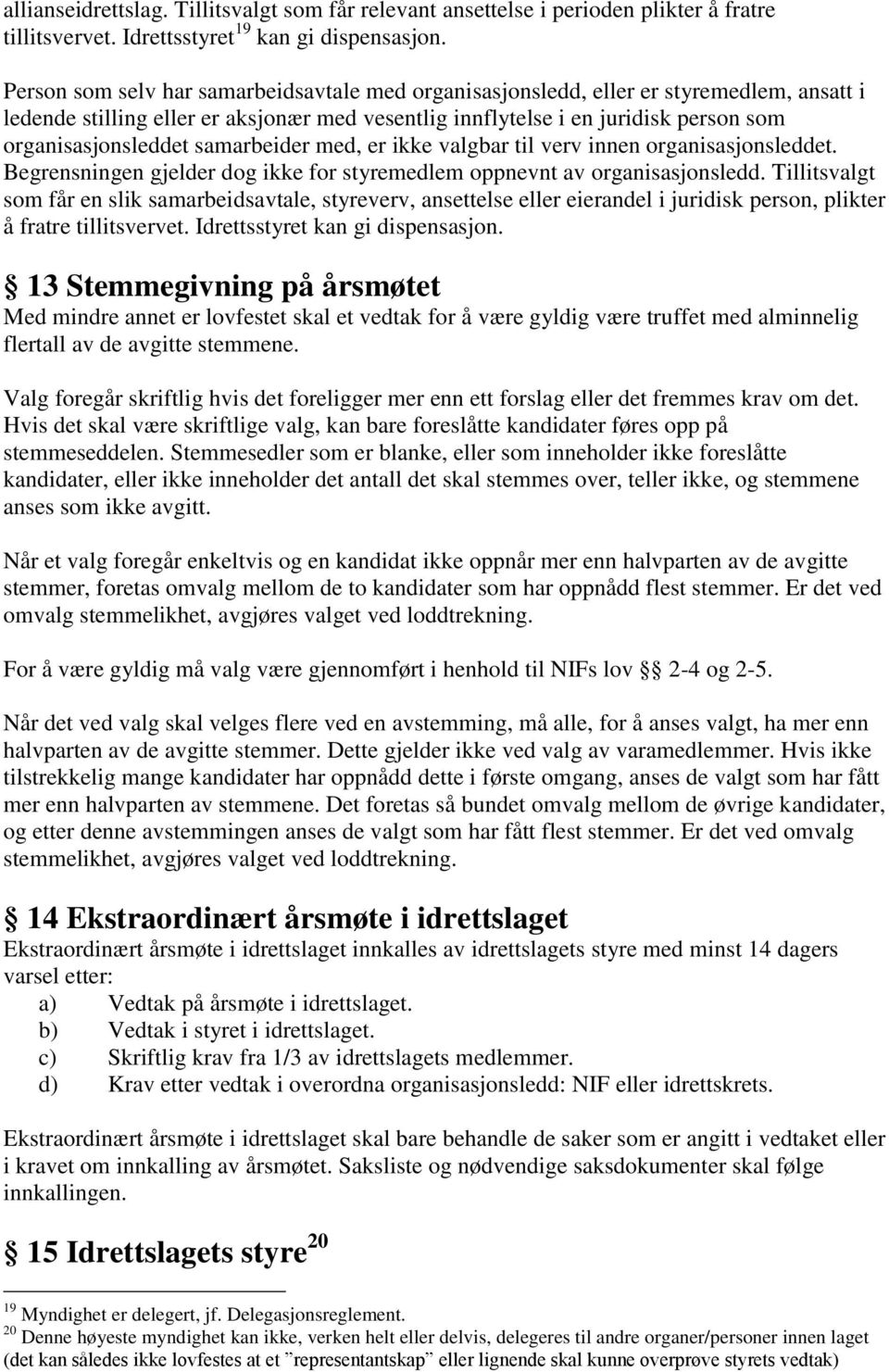 samarbeider med, er ikke valgbar til verv innen organisasjonsleddet. Begrensningen gjelder dog ikke for styremedlem oppnevnt av organisasjonsledd.