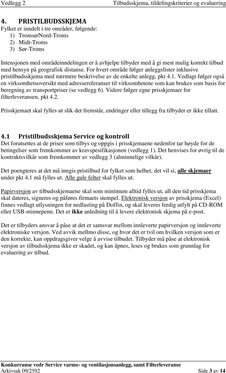 Vedlagt følger også en virksomhetsoversikt med adressereferanser til virksomhetene som kan brukes som basis for beregning av transportpriser (se vedlegg 6).