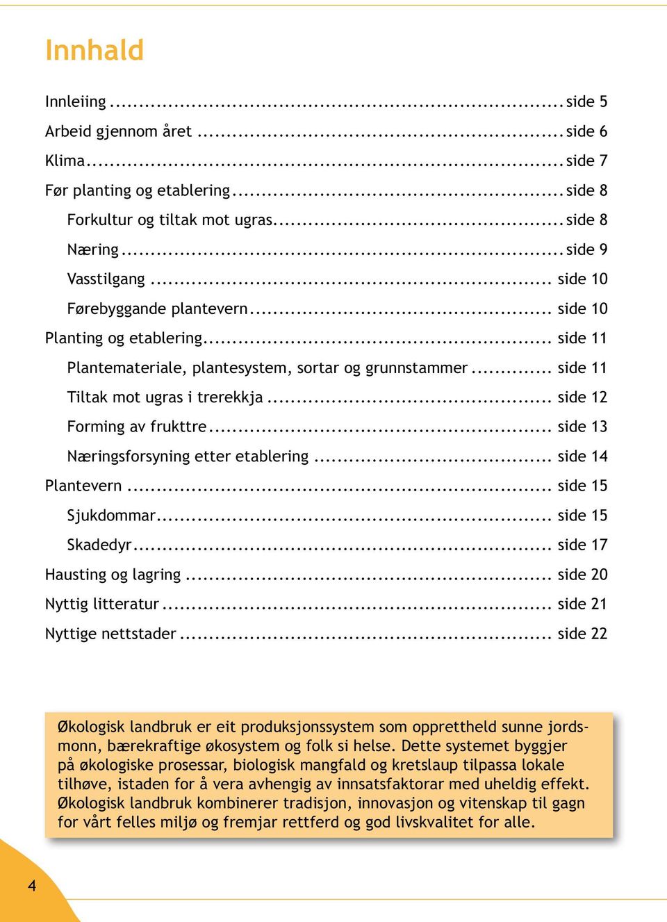 .. side 12 Forming av frukttre... side 13 Næringsforsyning etter etablering... side 14 Plantevern... side 15 Sjukdommar... side 15 Skadedyr... side 17 Hausting og lagring... side 20 Nyttig litteratur.