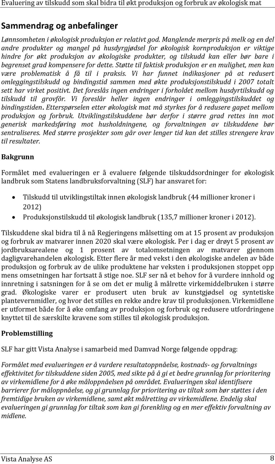 bare i begrenset grad kompensere for dette. Støtte til faktisk produksjon er en mulighet, men kan være problematisk å få til i praksis.