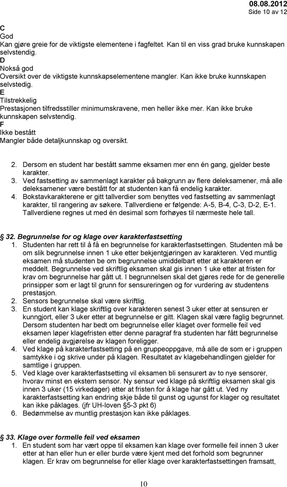 F Ikke bestått Mangler både detaljkunnskap og oversikt. 2. Dersom en student har bestått samme eksamen mer enn én gang, gjelder beste karakter. 3.