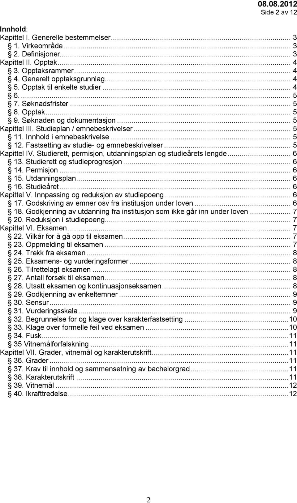 Fastsetting av studie- og emnebeskrivelser... 5 Kapittel IV. Studierett, permisjon, utdanningsplan og studieårets lengde... 6 13. Studierett og studieprogresjon... 6 14. Permisjon... 6 15.