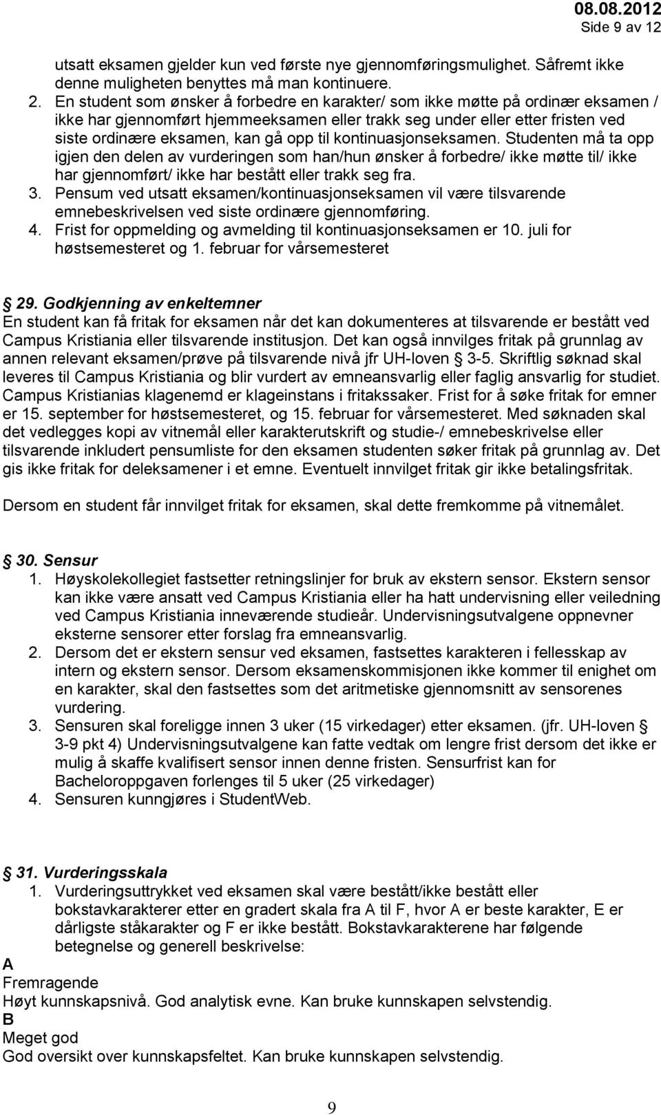 til kontinuasjonseksamen. Studenten må ta opp igjen den delen av vurderingen som han/hun ønsker å forbedre/ ikke møtte til/ ikke har gjennomført/ ikke har bestått eller trakk seg fra. 3.